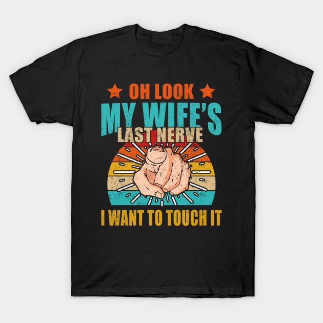 Oh Look My Wife's Last Nerve I Want To Touch it Fun Husband T-Shirt by Felix Rivera